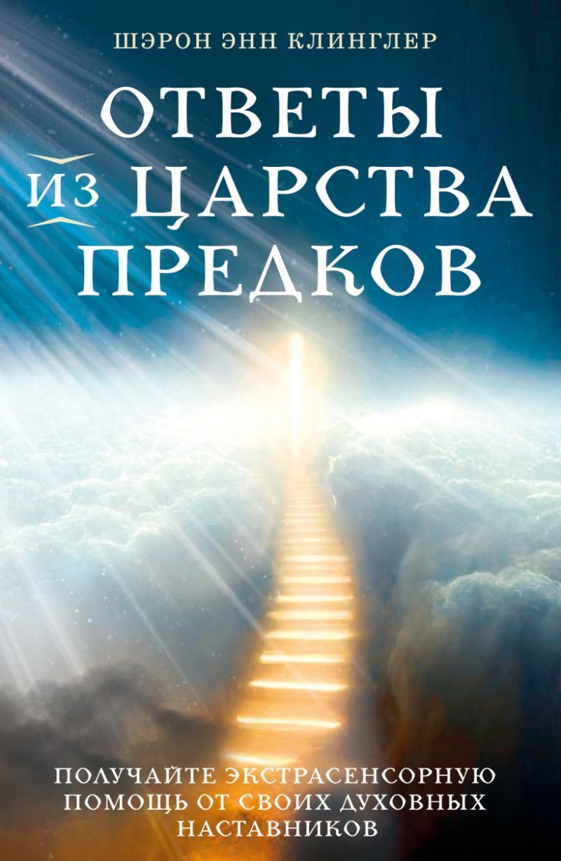 Ответы из Царства предков: Получайте экстрасенсорную помощь от своих Духовных Наставников