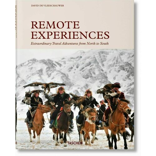 David De Vleeschauwer. Remote Experiences. Extraordinary Travel Adventures from North to South