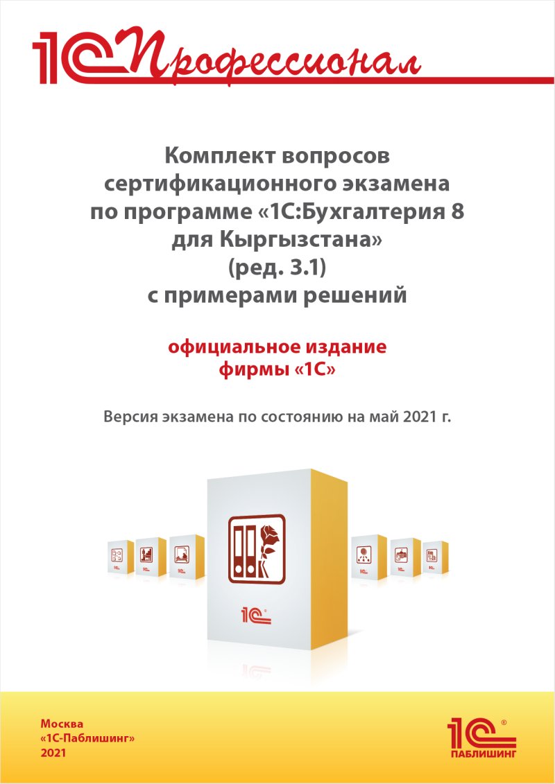 Комплект вопросов сертификационного экзамена «1С:Профессионал» по программе «1С:Бухгалтерия 8 для Кыргызстана» (ред. 3.1) с примерами решений [цифровая версия] (Цифровая версия)